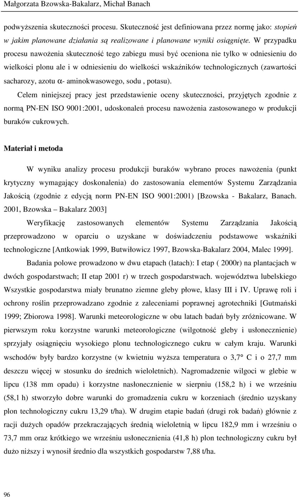 W przypadku procesu nawoŝenia skuteczność tego zabiegu musi być oceniona nie tylko w odniesieniu do wielkości plonu ale i w odniesieniu do wielkości wskaźników technologicznych (zawartości sacharozy,