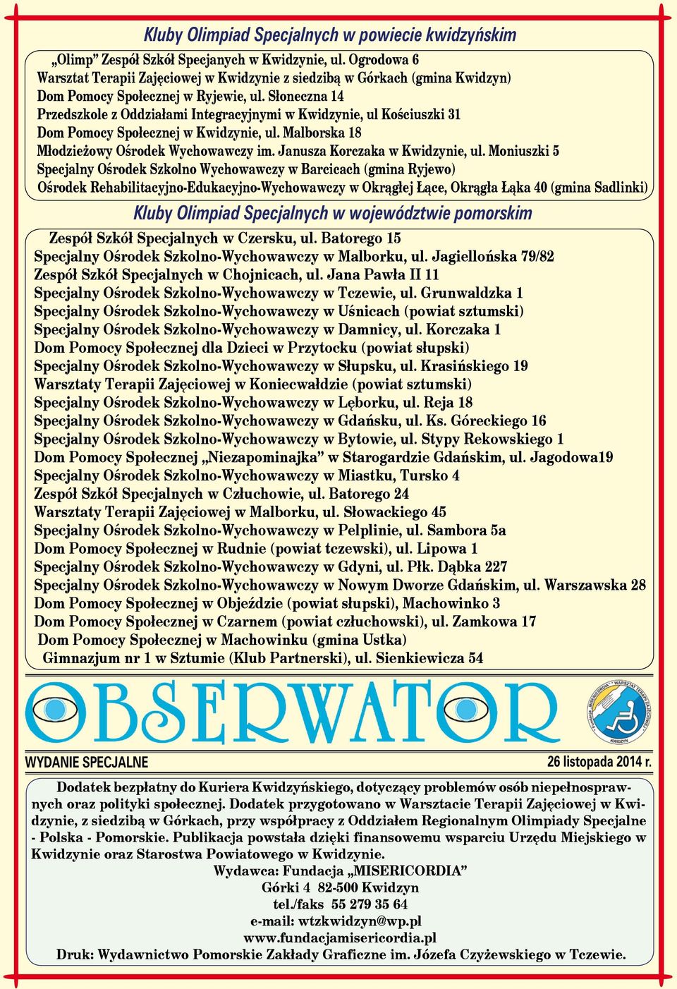 Słoneczna 14 Przedszkole z Oddziałami Integracyjnymi w Kwidzynie, ul Kościuszki 31 Dom Pomocy Społecznej w Kwidzynie, ul. Malborska 18 Młodzieżowy Ośrodek Wychowawczy im.