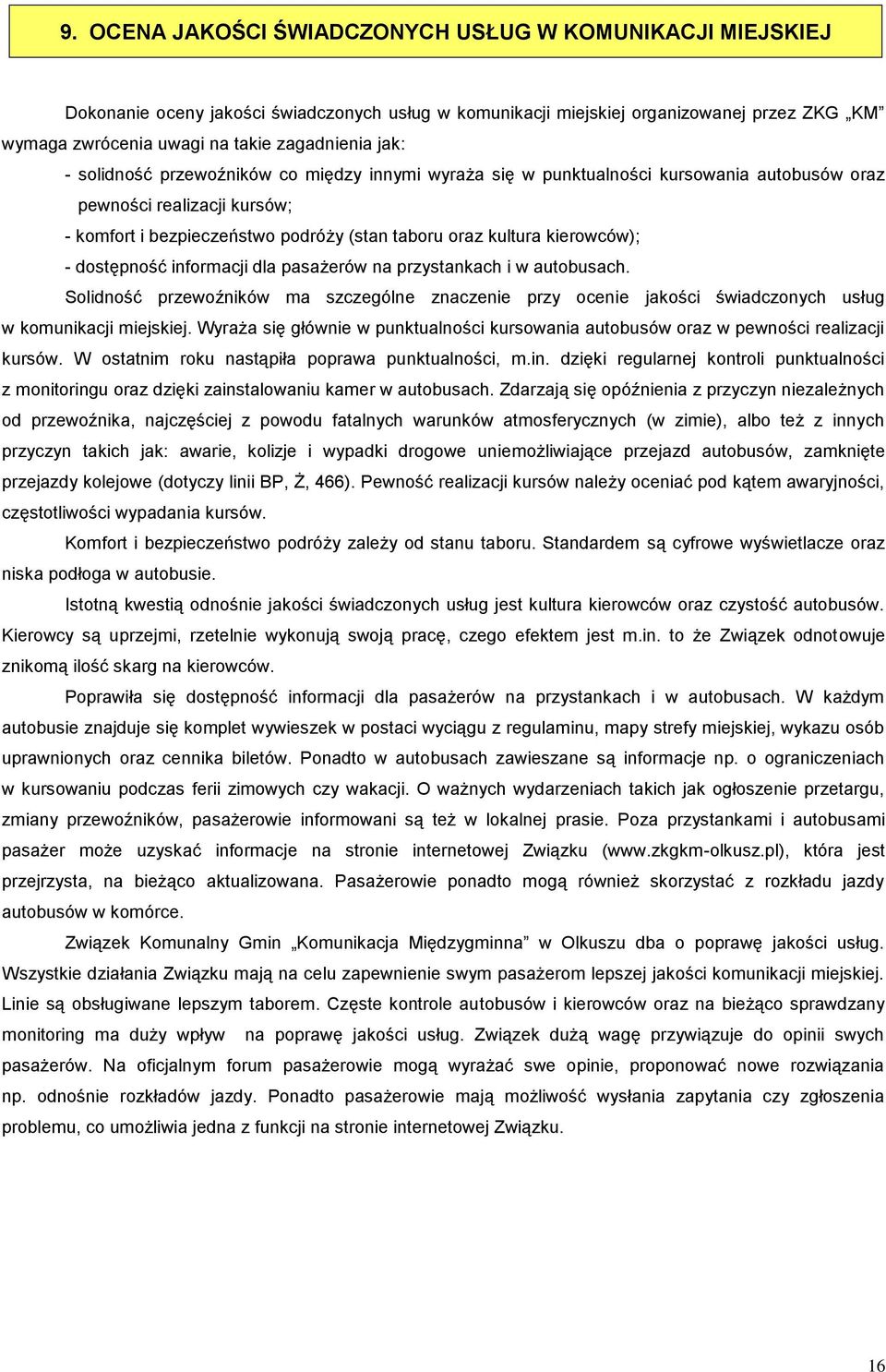 kierowców); - dostępność informacji dla pasażerów na przystankach i w autobusach. Solidność przewoźników ma szczególne znaczenie przy ocenie jakości świadczonych usług w komunikacji miejskiej.
