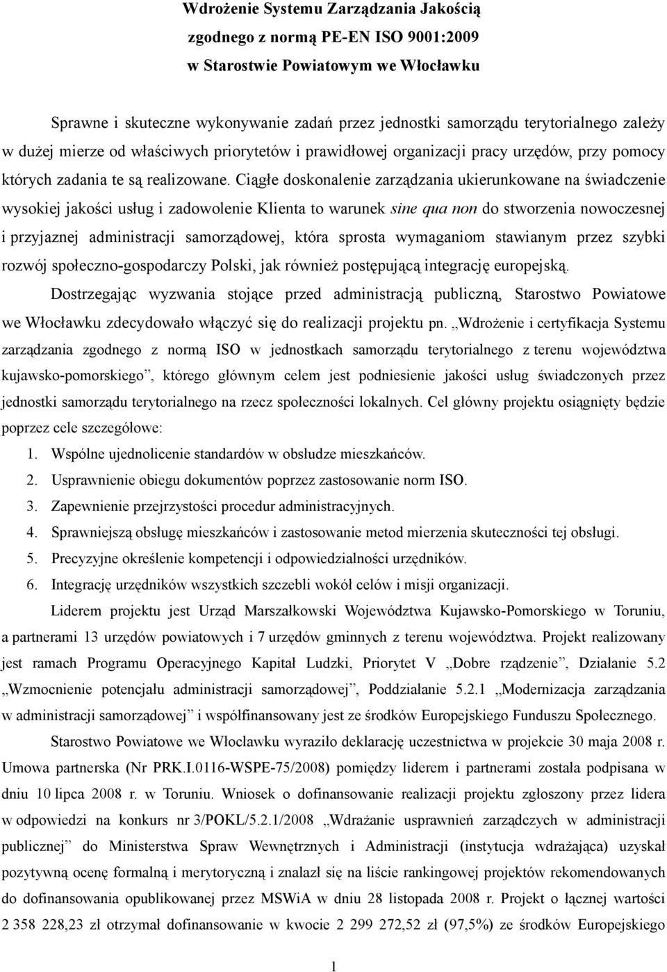 Ciągłe doskonalenie zarządzania ukierunkowane na świadczenie wysokiej jakości usług i zadowolenie Klienta to warunek sine qua non do stworzenia nowoczesnej i przyjaznej administracji samorządowej,