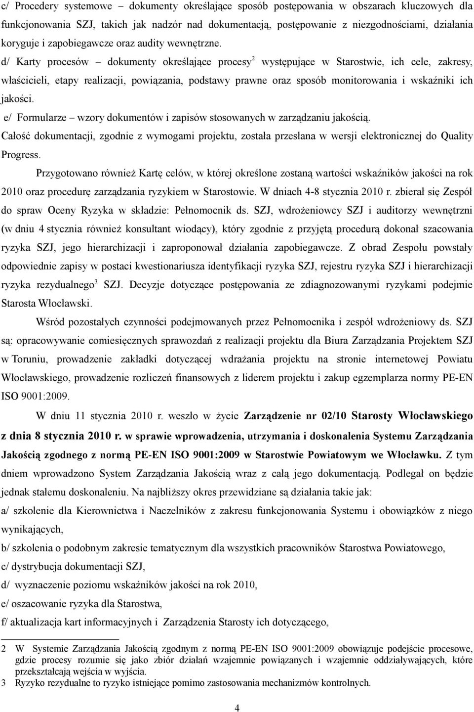 d/ Karty procesów dokumenty określające procesy 2 występujące w Starostwie, ich cele, zakresy, właścicieli, etapy realizacji, powiązania, podstawy prawne oraz sposób monitorowania i wskaźniki ich