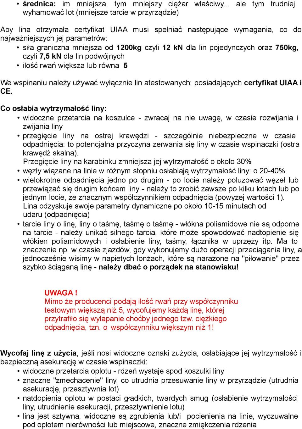 od 1200kg czyli 12 kn dla lin pojedynczych oraz 750kg, czyli 7,5 kn dla lin podwójnych ilość rwań większa lub równa 5 We wspinaniu należy używać wyłącznie lin atestowanych: posiadających certyfikat