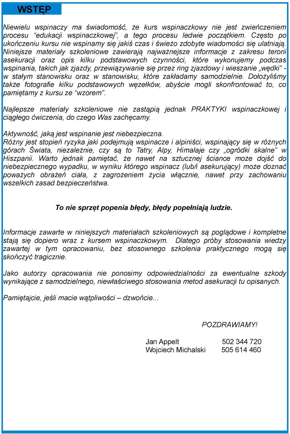 Niniejsze materiały szkoleniowe zawierają najważnejsze informacje z zakresu terorii asekuracji oraz opis kilku podstawowych czynności, które wykonujemy podczas wspinania, takich jak zjazdy,