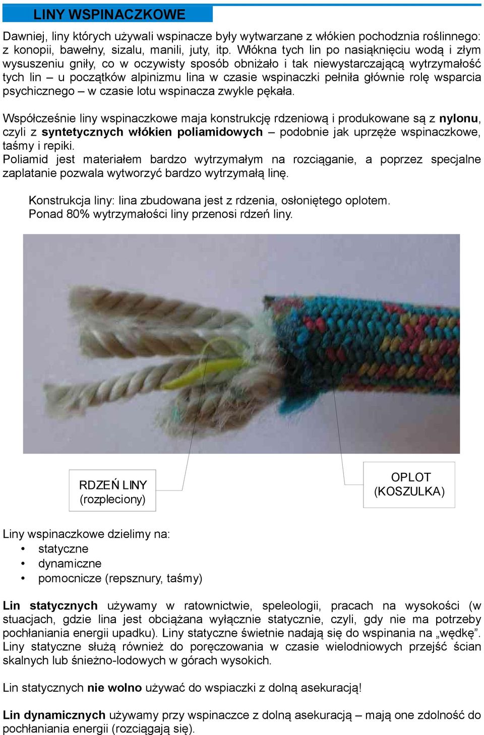 głównie rolę wsparcia psychicznego w czasie lotu wspinacza zwykle pękała.