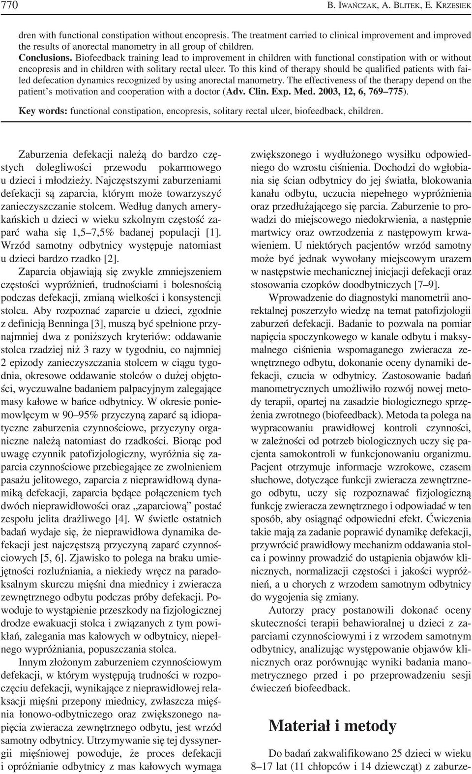 Biofeedback training lead to improvement in children with functional constipation with or without encopresis and in children with solitary rectal ulcer.