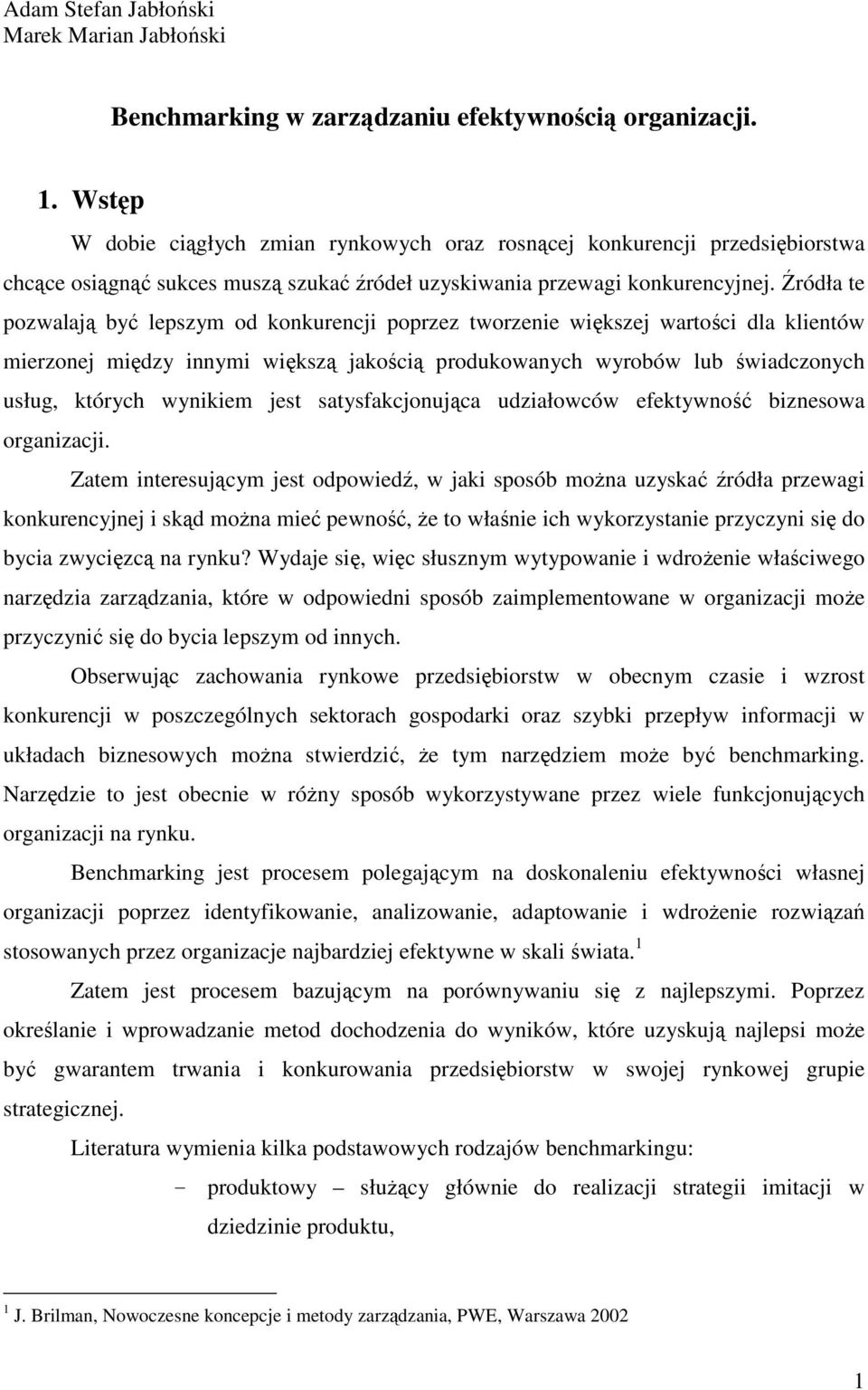 Źródła te pozwalają być lepszym od konkurencji poprzez tworzenie większej wartości dla klientów mierzonej między innymi większą jakością produkowanych wyrobów lub świadczonych usług, których wynikiem