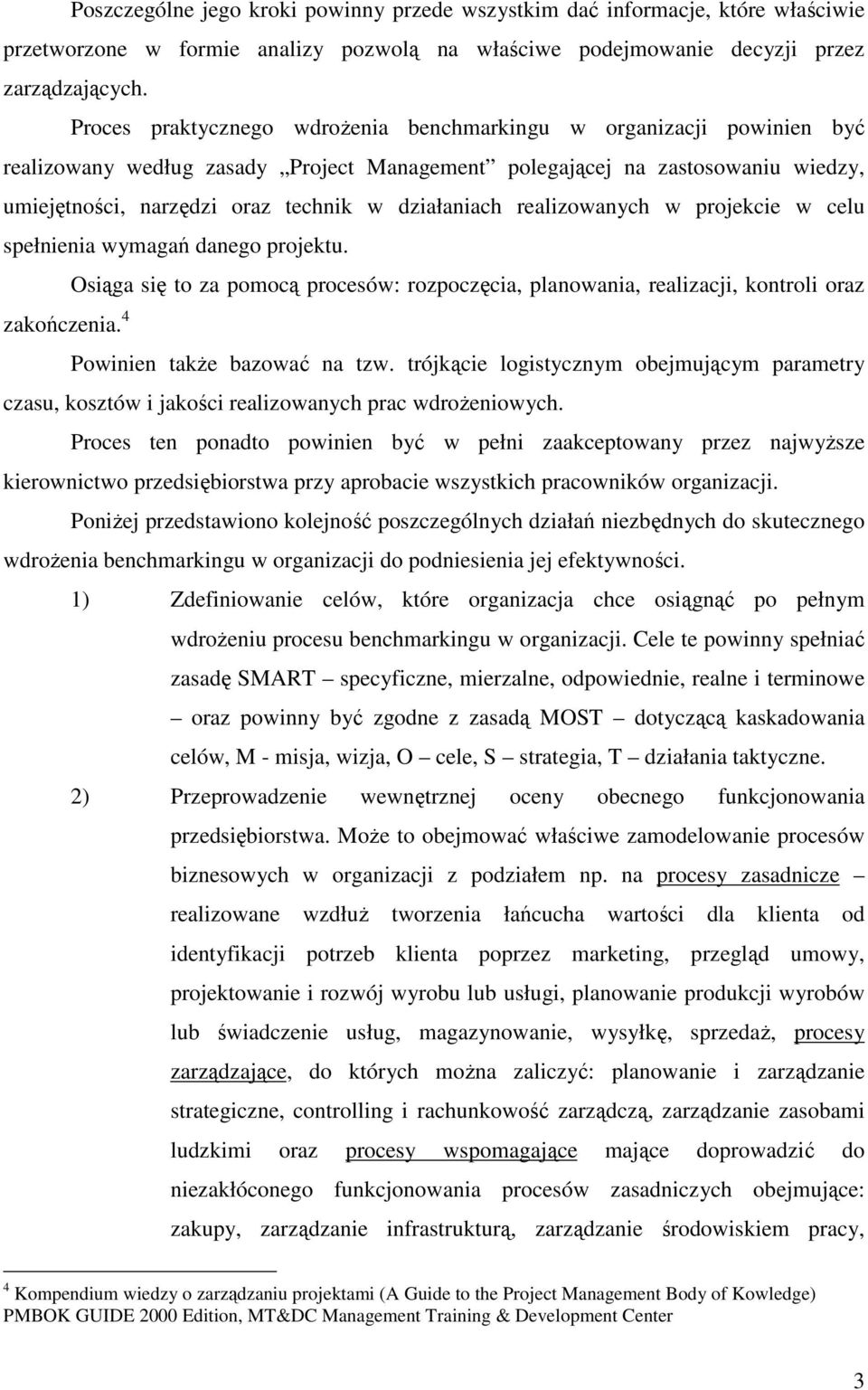 działaniach realizowanych w projekcie w celu spełnienia wymagań danego projektu. Osiąga się to za pomocą procesów: rozpoczęcia, planowania, realizacji, kontroli oraz zakończenia.