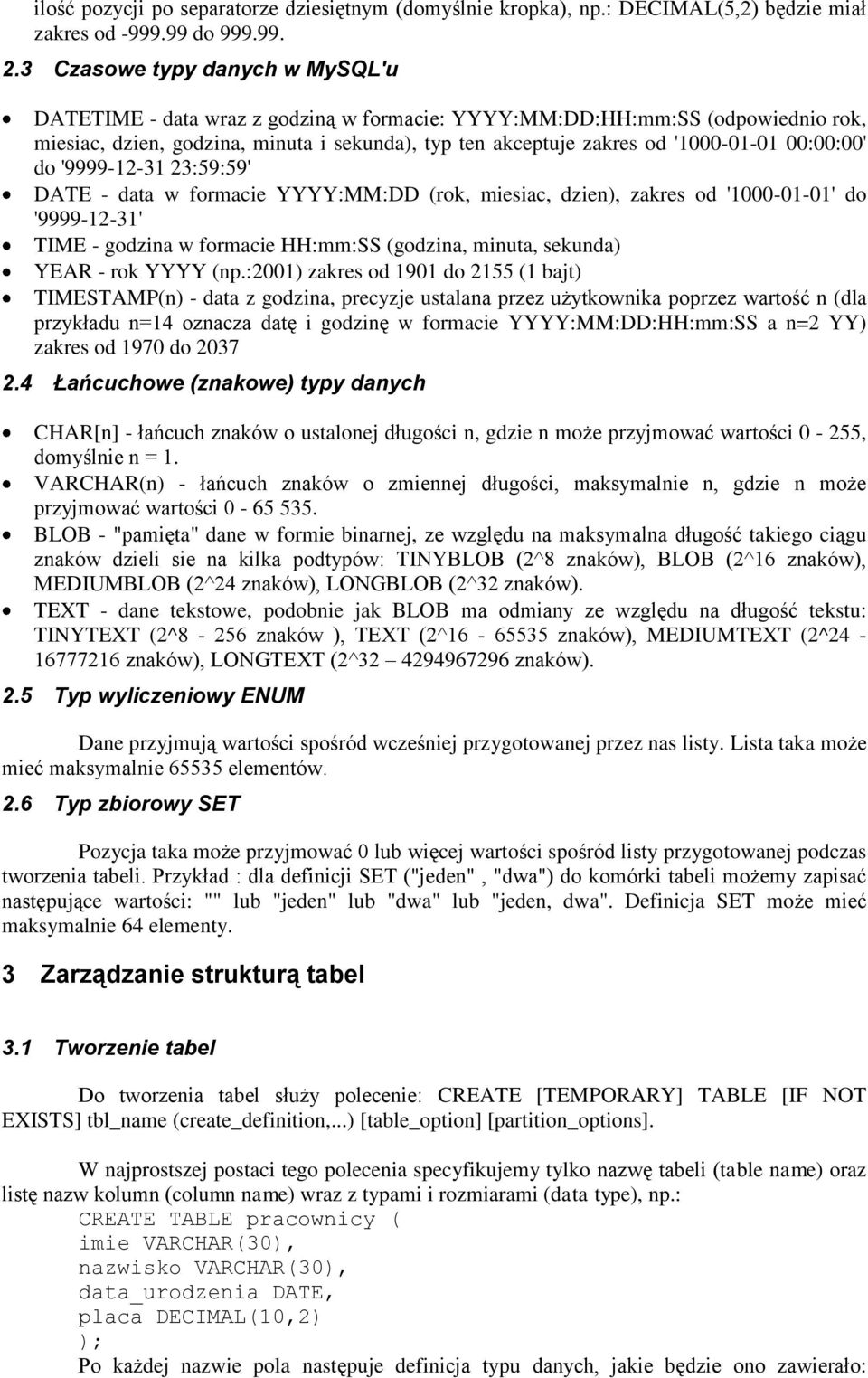 00:00:00' do '9999-12-31 23:59:59' DATE - data w formacie YYYY:MM:DD (rok, miesiac, dzien), zakres od '1000-01-01' do '9999-12-31' TIME - godzina w formacie HH:mm:SS (godzina, minuta, sekunda) YEAR -