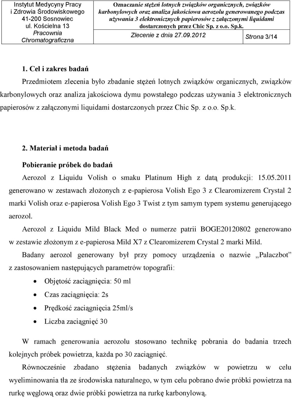 papierosów z załączonymi liquidami 2. Materiał i metoda badań Pobieranie próbek do badań Aerozol z Liquidu Volish o smaku Platinum High z datą produkcji: 15.05.