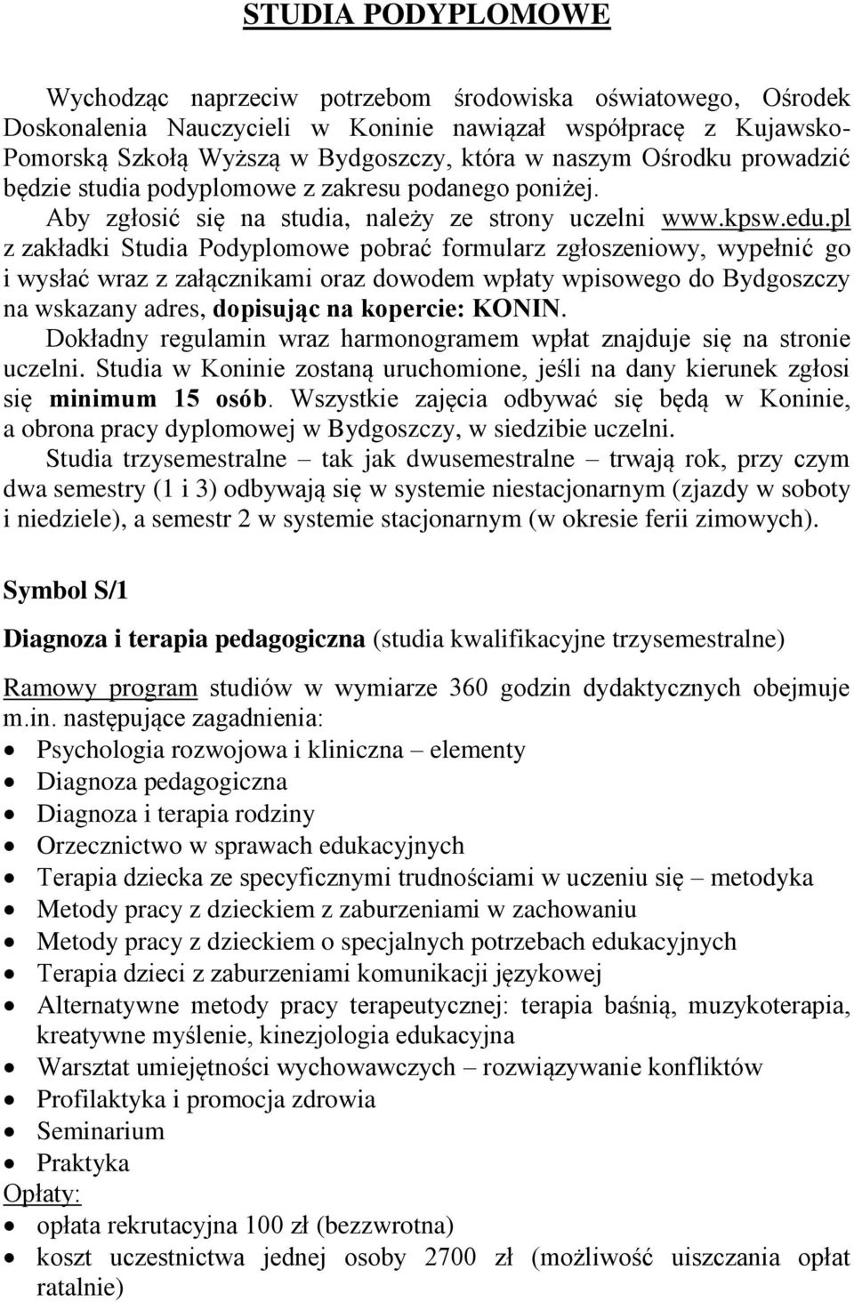 pl z zakładki Studia Podyplomowe pobrać formularz zgłoszeniowy, wypełnić go i wysłać wraz z załącznikami oraz dowodem wpłaty wpisowego do Bydgoszczy na wskazany adres, dopisując na kopercie: KONIN.