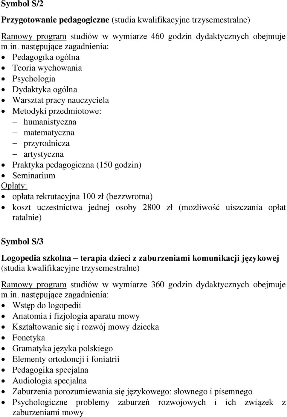 komunikacji językowej Wstęp do logopedii Anatomia i fizjologia aparatu mowy Kształtowanie się i rozwój mowy dziecka Fonetyka Gramatyka języka polskiego Elementy ortodoncji i