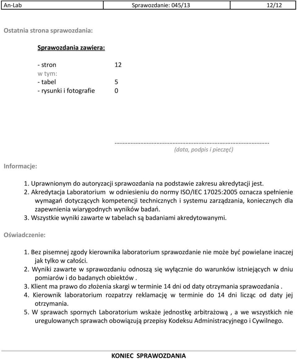 Akredytacja Laboratorium w odniesieniu do normy ISO/IEC 17025:2005 oznacza spełnienie wymagań dotyczących kompetencji technicznych i systemu zarządzania, koniecznych dla zapewnienia wiarygodnych