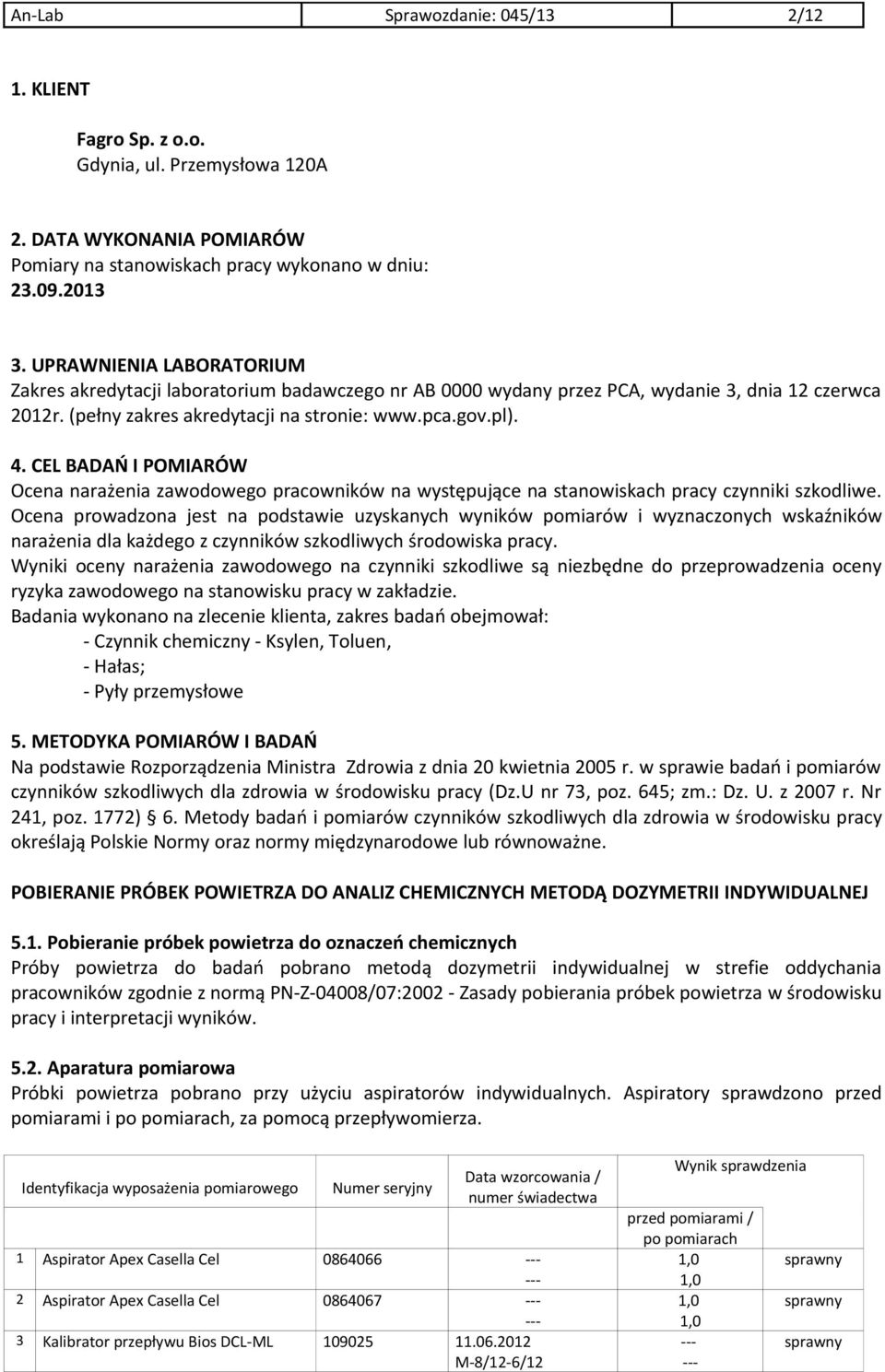 CEL BADAŃ I POMIARÓW Ocena narażenia zawodowego pracowników na występujące na stanowiskach pracy czynniki szkodliwe.