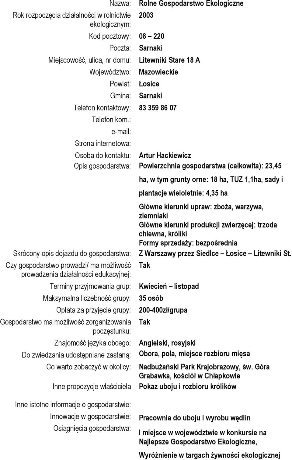 : e-mail: Strona internetowa: Skrócony opis dojazdu do gospodarstwa: Czy gospodarstwo prowadzi/ ma możliwość prowadzenia działalności edukacyjnej: Osoba do kontaktu: Artur Hackiewicz Opis