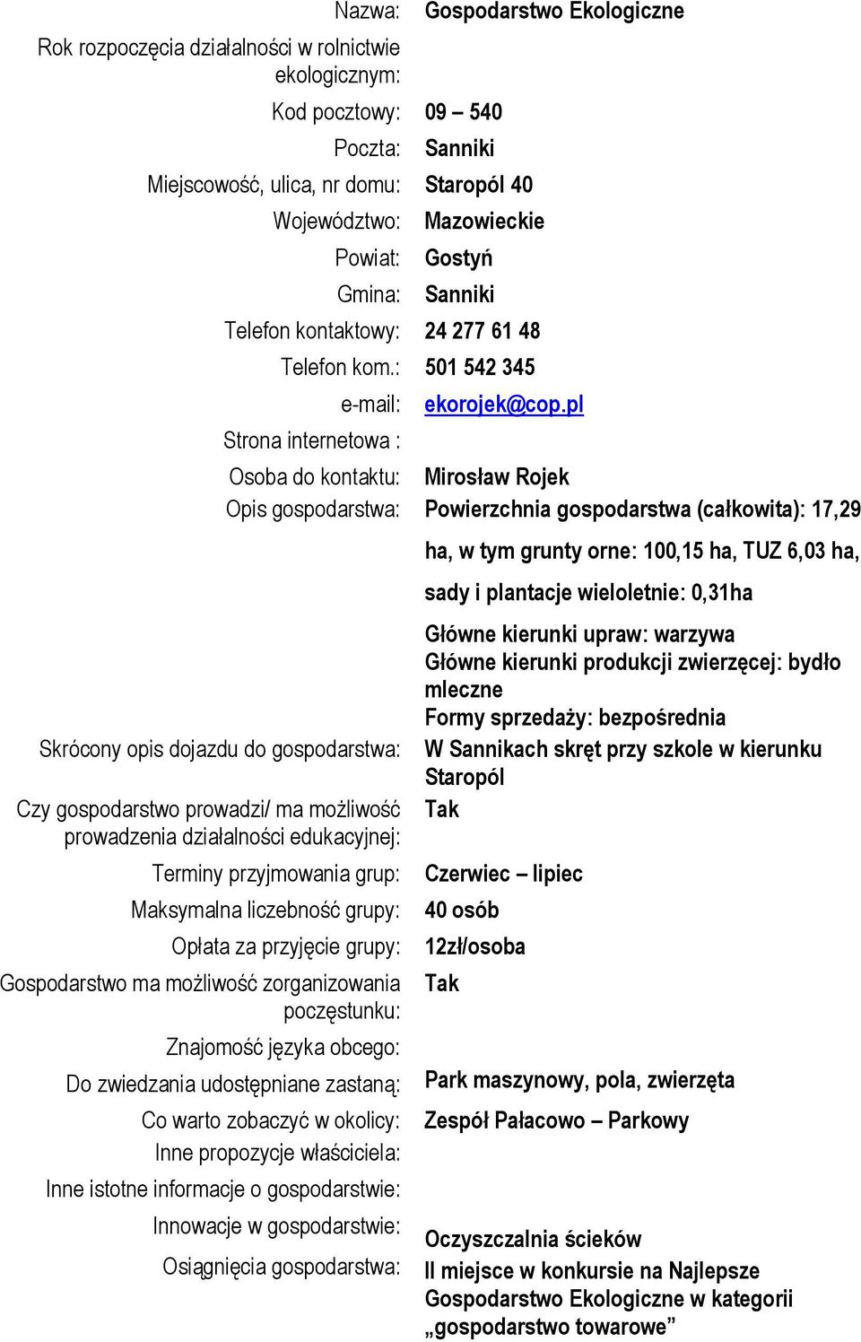 : 501 542 345 e-mail: Strona internetowa : Skrócony opis dojazdu do gospodarstwa: Czy gospodarstwo prowadzi/ ma możliwość prowadzenia działalności edukacyjnej: ekorojek@cop.