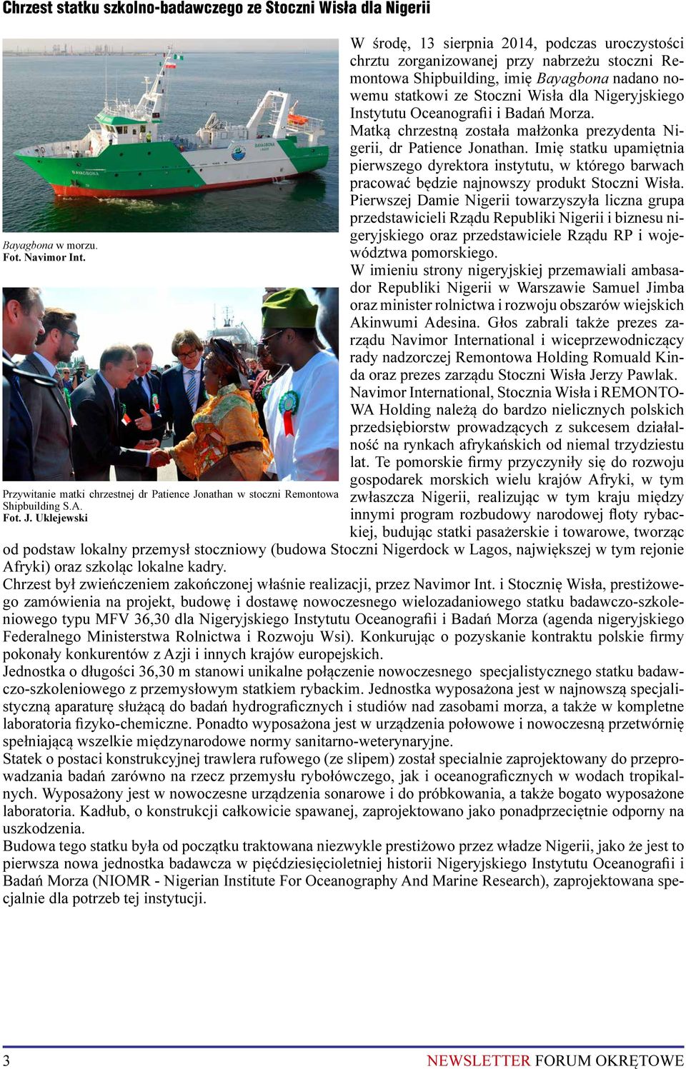 Uklejewski W środę, 13 sierpnia 2014, podczas uroczystości chrztu zorganizowanej przy nabrzeżu stoczni Remontowa Shipbuilding, imię Bayagbona nadano nowemu statkowi ze Stoczni Wisła dla Nigeryjskiego