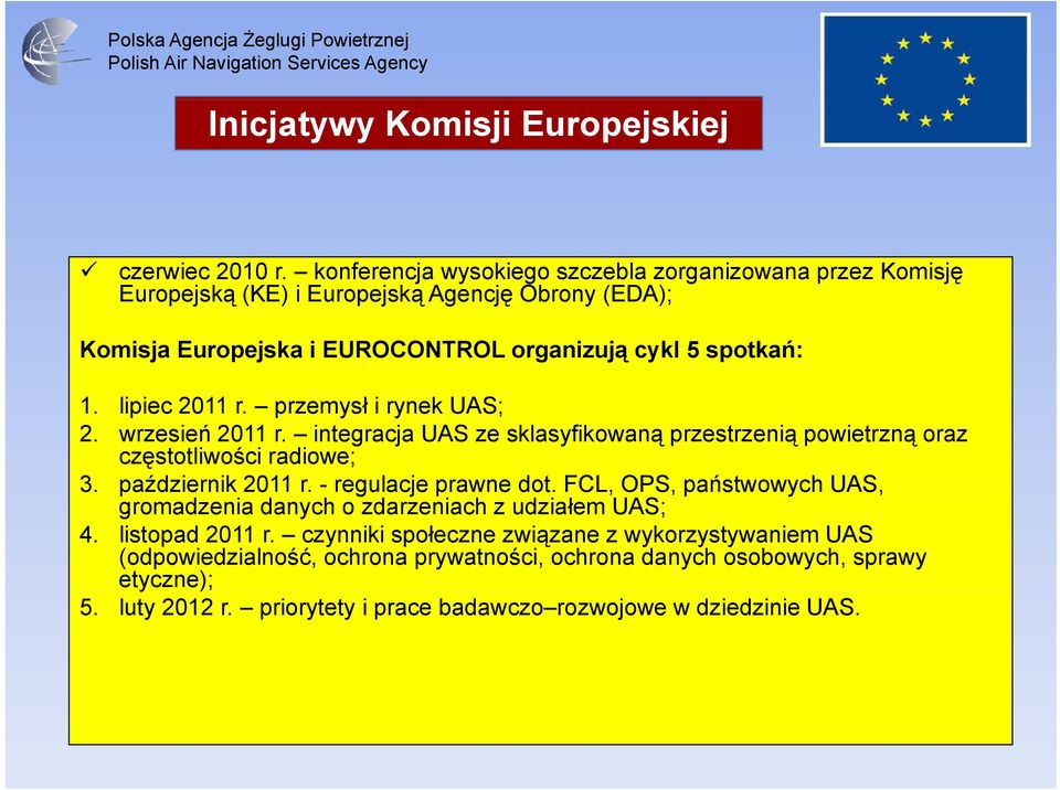 lipiec 2011 r. przemysł i rynek UAS; 2. wrzesień 2011 r. integracja UAS ze sklasyfikowaną przestrzenią powietrzną oraz częstotliwości radiowe; 3. październik 2011 r.