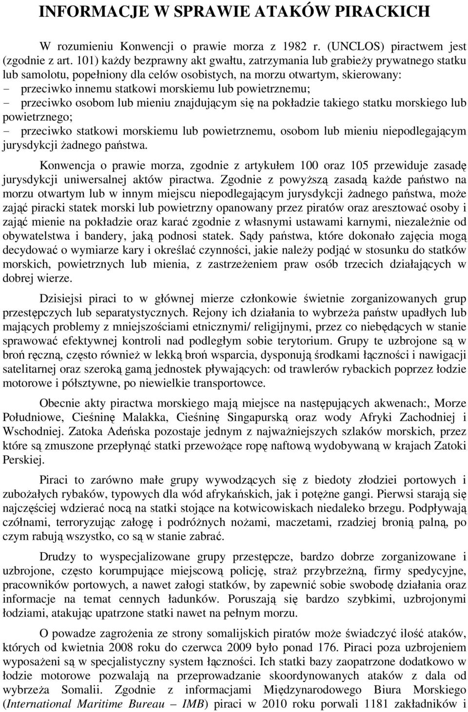 powietrznemu; - przeciwko osobom lub mieniu znajdującym się na pokładzie takiego statku morskiego lub powietrznego; - przeciwko statkowi morskiemu lub powietrznemu, osobom lub mieniu niepodlegającym