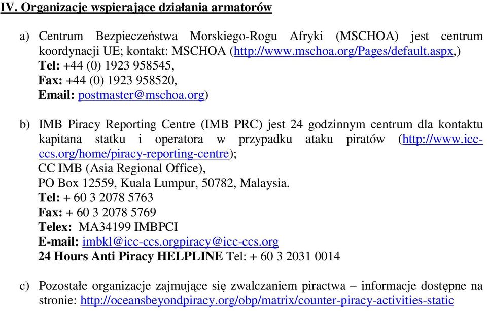 org) b) IMB Piracy Reporting Centre (IMB PRC) jest 24 godzinnym centrum dla kontaktu kapitana statku i operatora w przypadku ataku piratów (http://www.iccccs.