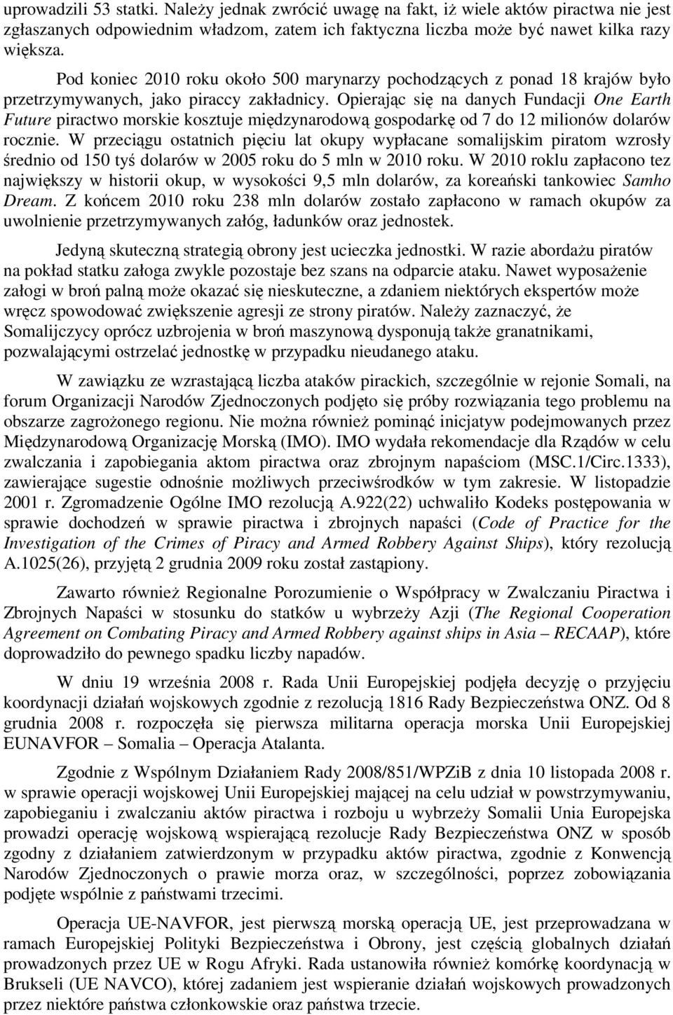 Opierając się na danych Fundacji One Earth Future piractwo morskie kosztuje międzynarodową gospodarkę od 7 do 12 milionów dolarów rocznie.