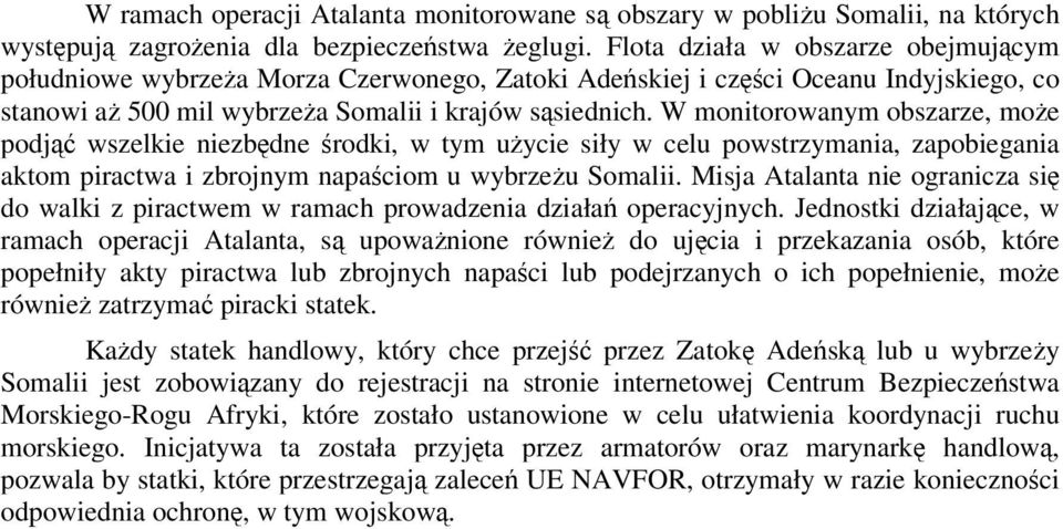 W monitorowanym obszarze, może podjąć wszelkie niezbędne środki, w tym użycie siły w celu powstrzymania, zapobiegania aktom piractwa i zbrojnym napaściom u wybrzeżu Somalii.