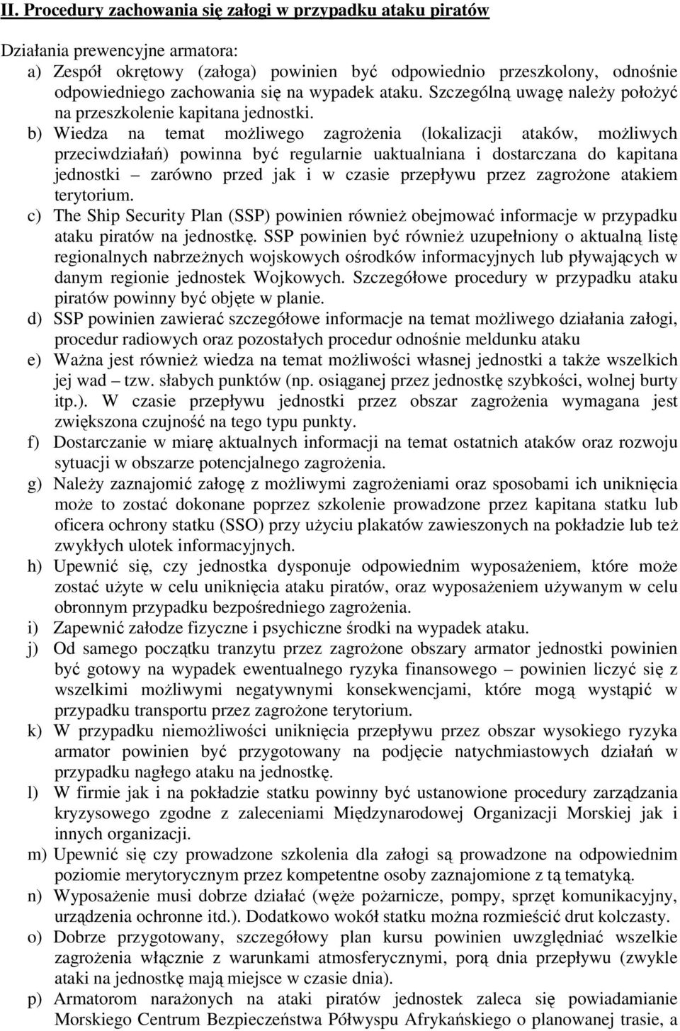 b) Wiedza na temat możliwego zagrożenia (lokalizacji ataków, możliwych przeciwdziałań) powinna być regularnie uaktualniana i dostarczana do kapitana jednostki zarówno przed jak i w czasie przepływu