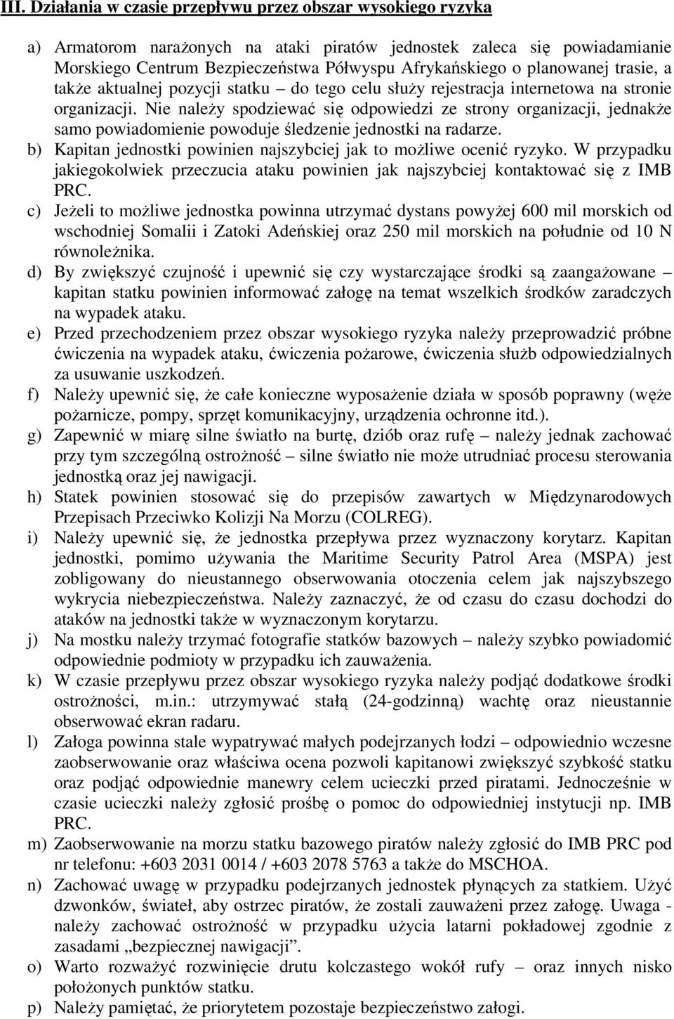 Nie należy spodziewać się odpowiedzi ze strony organizacji, jednakże samo powiadomienie powoduje śledzenie jednostki na radarze. b) Kapitan jednostki powinien najszybciej jak to możliwe ocenić ryzyko.