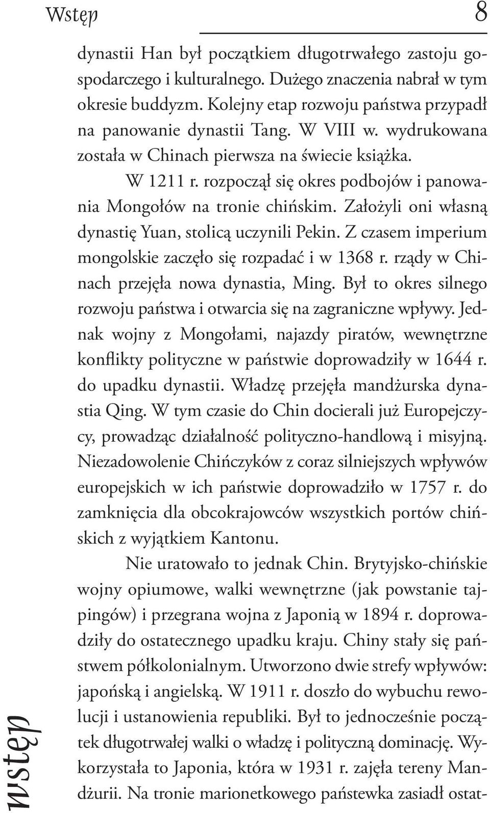 rozpoczął się okres podbojów i panowania Mongołów na tronie chińskim. Założyli oni własną dy nastię Yuan, stolicą uczynili Pekin. Z czasem imperium mongolskie zaczęło się rozpadać i w 1368 r.