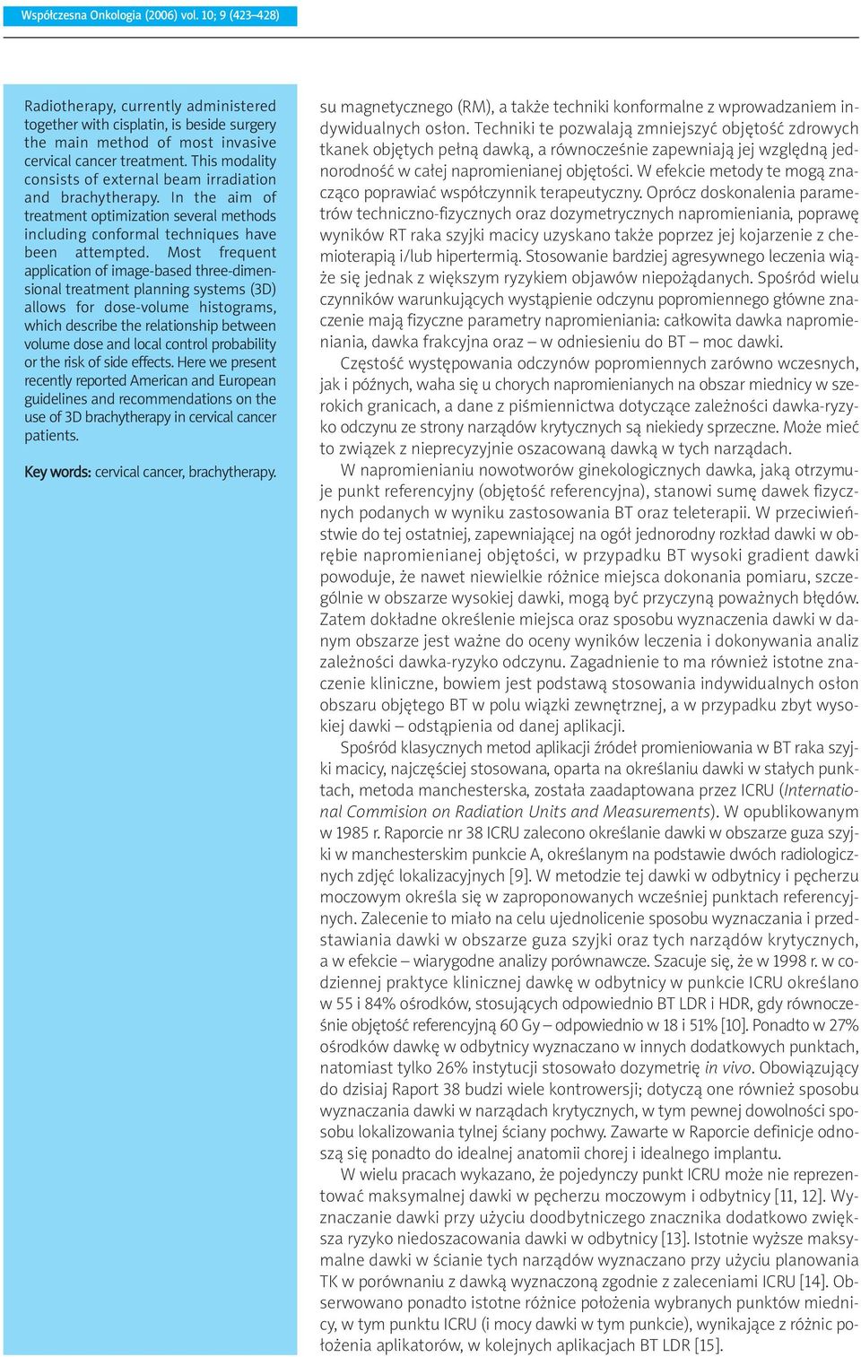 Most frequent application of image-based three-dimensional treatment planning systems (3D) allows for dose-volume histograms, which describe the relationship between volume dose and local control