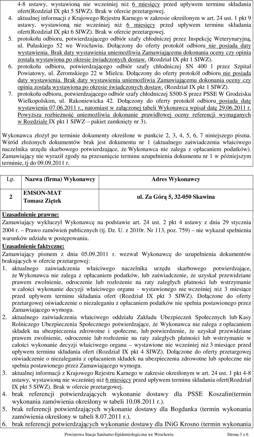 1 pkt 9 ustawy, wystawioną nie wcześniej niż 6 miesięcy przed upływem terminu składania ofert(rozdział IX pkt 6 SIWZ). Brak w ofercie przetargowej. 5.