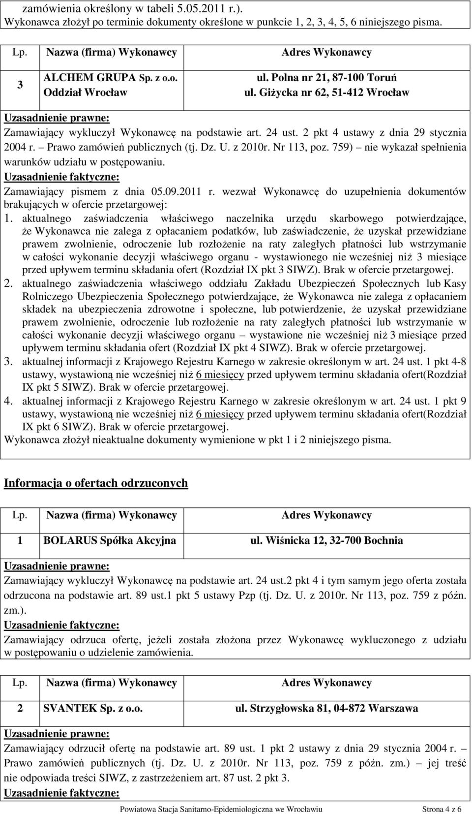 z 2010r. Nr 113, poz. 759) nie wykazał spełnienia warunków udziału w postępowaniu. Zamawiający pismem z dnia 05.09.2011 r.