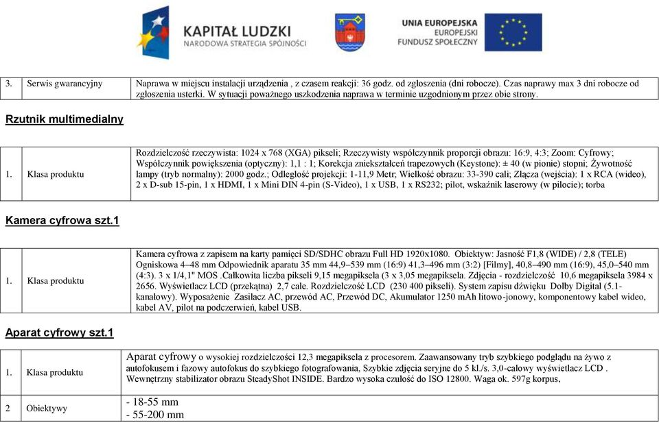 powiększenia (optyczny): 1,1 : 1; Korekcja zniekształceń trapezowych (Keystone): ± 40 (w pionie) stopni; Żywotność lampy (tryb normalny): 2000 godz.