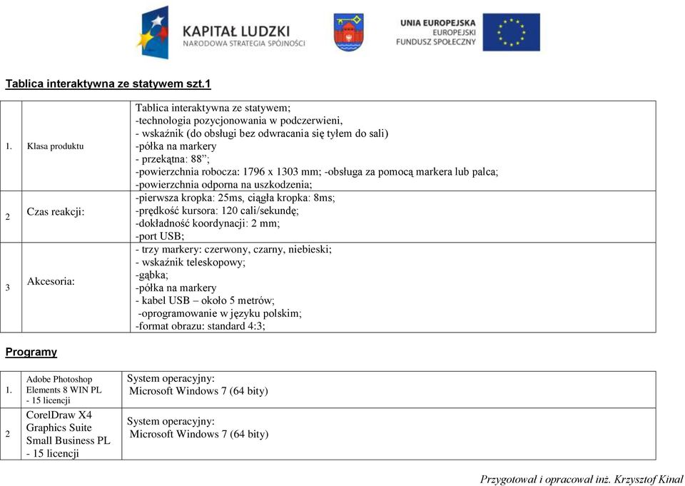 ; -powierzchnia robocza: 1796 x 1303 mm; -obsługa za pomocą markera lub palca; -powierzchnia odporna na uszkodzenia; -pierwsza kropka: 25ms, ciągła kropka: 8ms; -prędkość kursora: 120 cali/sekundę;