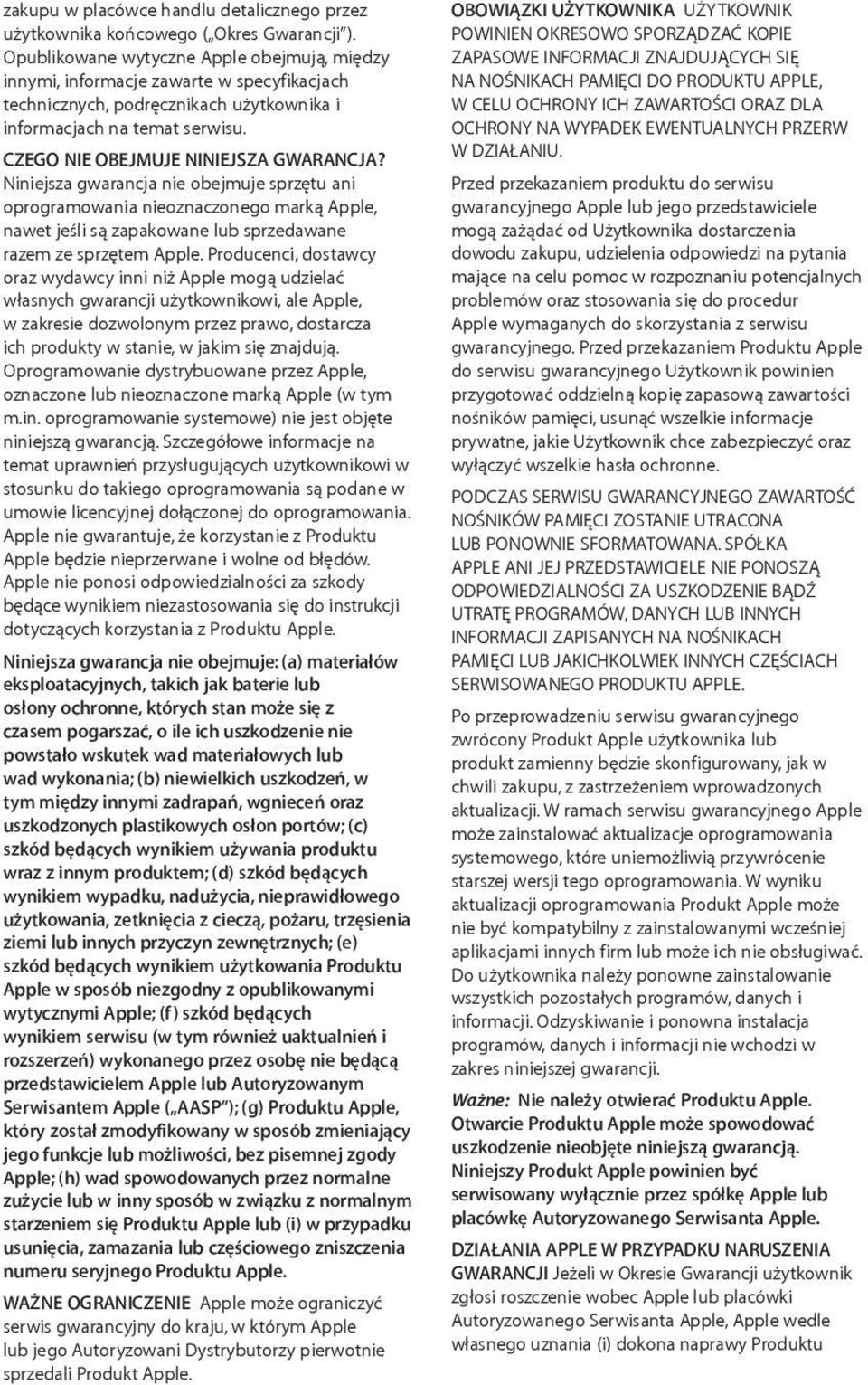 CZEGO NIE OBEJMUJE NINIEJSZA GWARANCJA? Niniejsza gwarancja nie obejmuje sprzętu ani oprogramowania nieoznaczonego marką Apple, nawet jeśli są zapakowane lub sprzedawane razem ze sprzętem Apple.