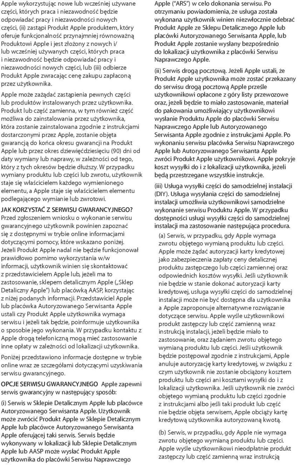 lub (iii) odbierze Produkt Apple zwracając cenę zakupu zapłaconą przez użytkownika. Apple może zażądać zastąpienia pewnych części lub produktów instalowanych przez użytkownika.