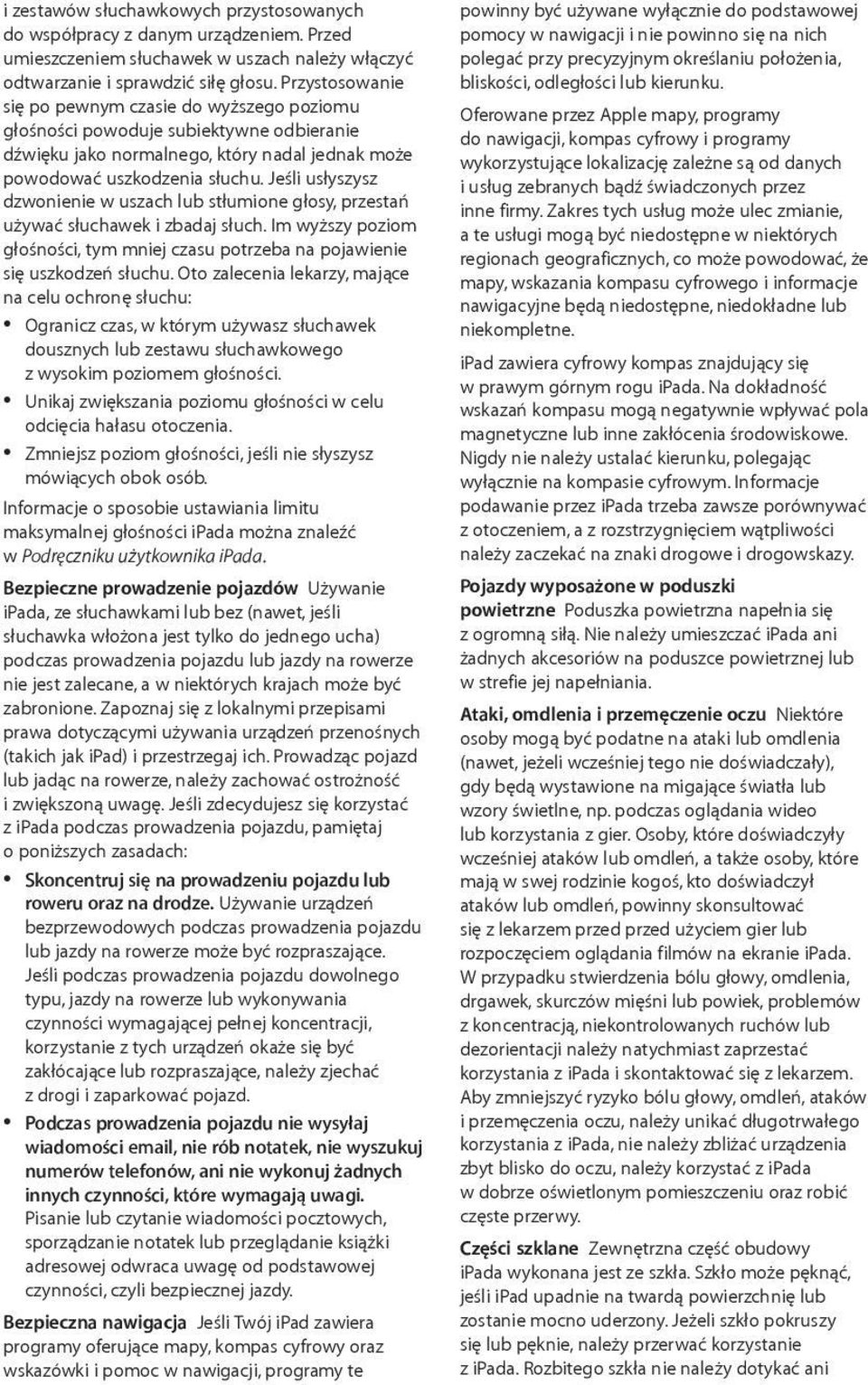 Jeśli usłyszysz dzwonienie w uszach lub stłumione głosy, przestań używać słuchawek i zbadaj słuch. Im wyższy poziom głośności, tym mniej czasu potrzeba na pojawienie się uszkodzeń słuchu.
