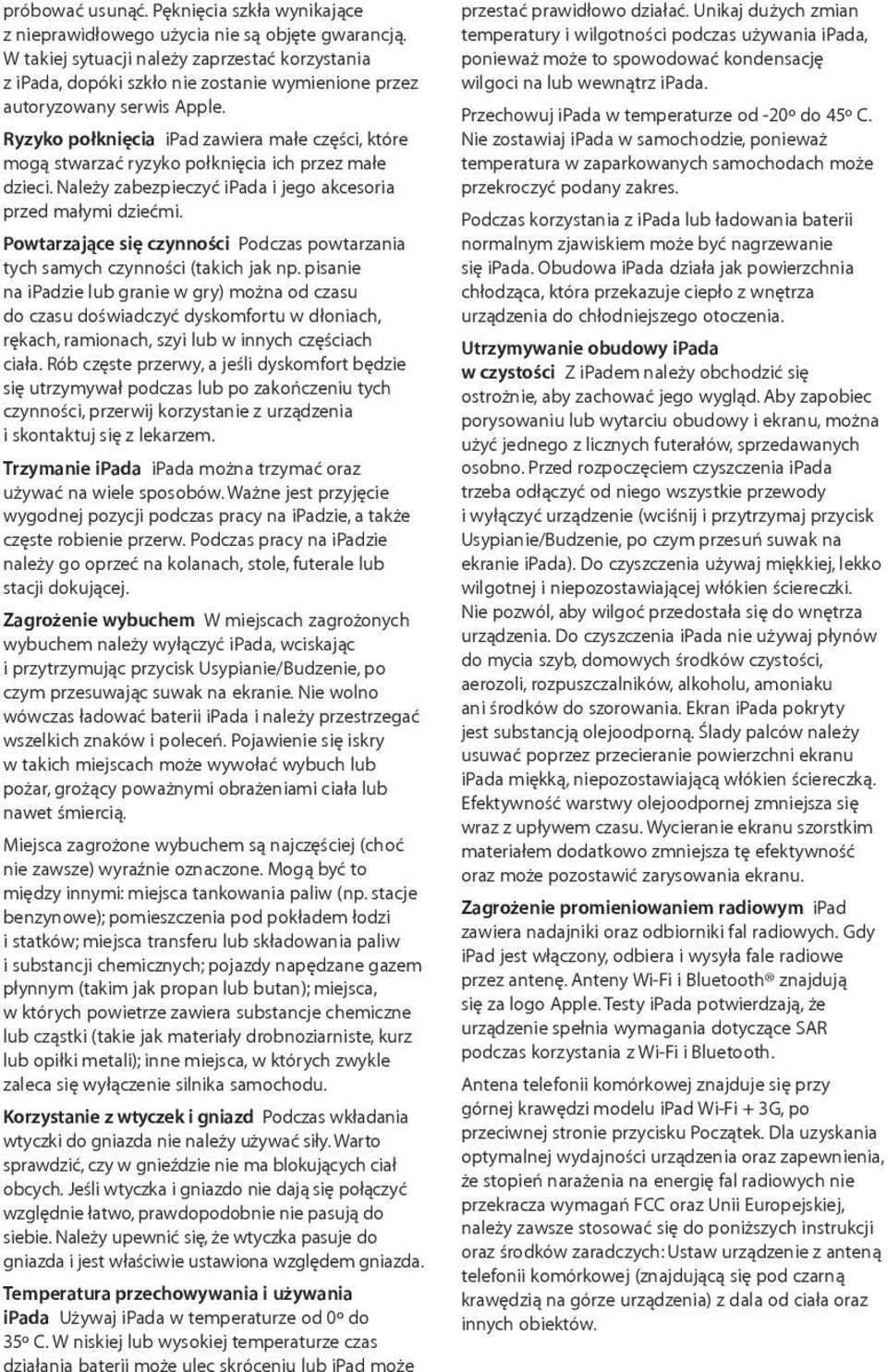 Ryzyko połknięcia ipad zawiera małe części, które mogą stwarzać ryzyko połknięcia ich przez małe dzieci. Należy zabezpieczyć ipada i jego akcesoria przed małymi dziećmi.