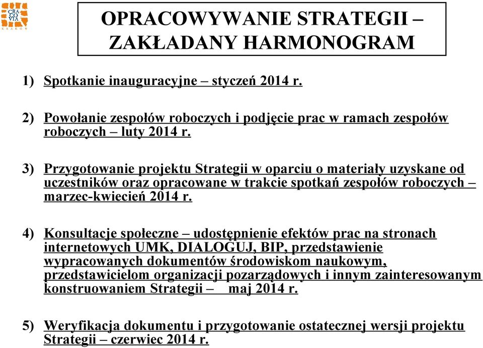 3) Przygotowanie projektu Strategii w oparciu o materiały uzyskane od uczestników oraz opracowane w trakcie spotkań zespołów roboczych marzec-kwiecień 2014 r.