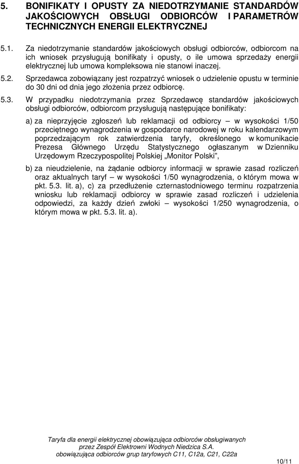 inaczej. 5.2. Sprzedawca zobowiązany jest rozpatrzyć wniosek o udzielenie opustu w terminie do 30