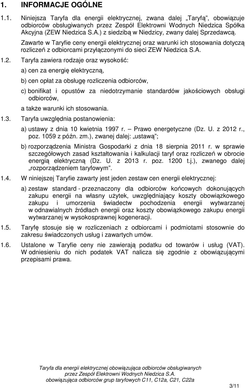 Taryfa zawiera rodzaje oraz wysokość: a) cen za energię elektryczną, b) cen opłat za obsługę rozliczenia odbiorców, c) bonifikat i opustów za niedotrzymanie standardów jakościowych obsługi odbiorców,