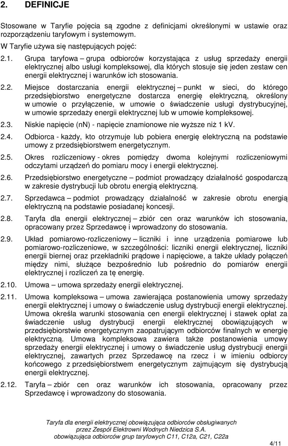 2. Miejsce dostarczania energii elektrycznej punkt w sieci, do którego przedsiębiorstwo energetyczne dostarcza energię elektryczną, określony w umowie o przyłączenie, w umowie o świadczenie usługi