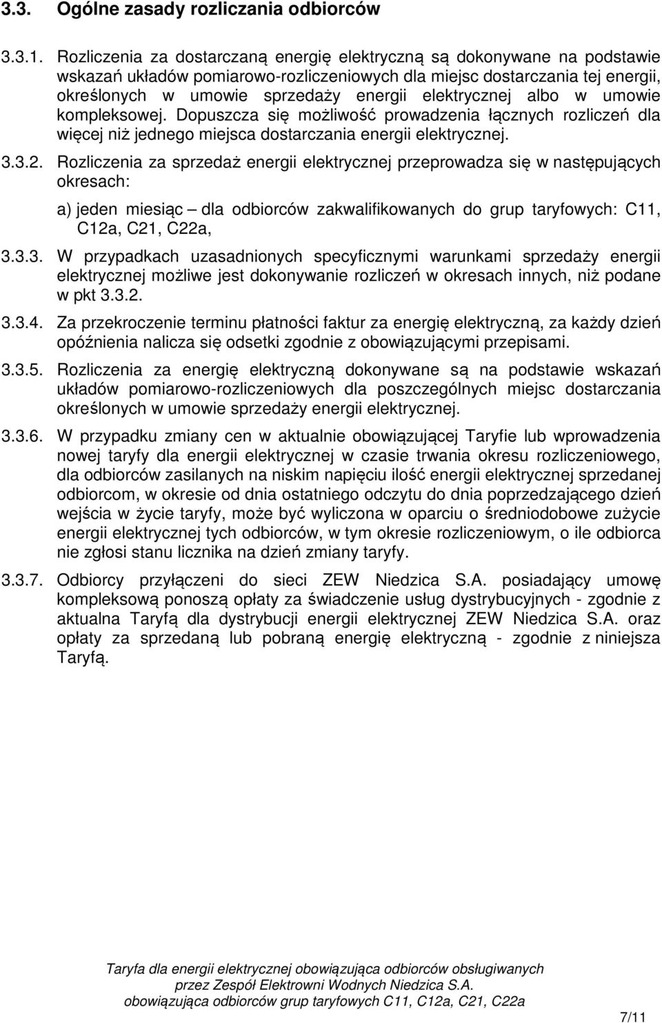 elektrycznej albo w umowie kompleksowej. Dopuszcza się możliwość prowadzenia łącznych rozliczeń dla więcej niż jednego miejsca dostarczania energii elektrycznej. 3.3.2.
