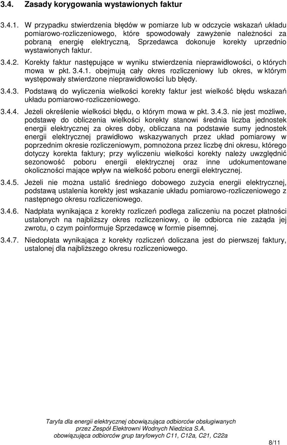uprzednio wystawionych faktur. 3.4.2. Korekty faktur następujące w wyniku stwierdzenia nieprawidłowości, o których mowa w pkt. 3.4.1.