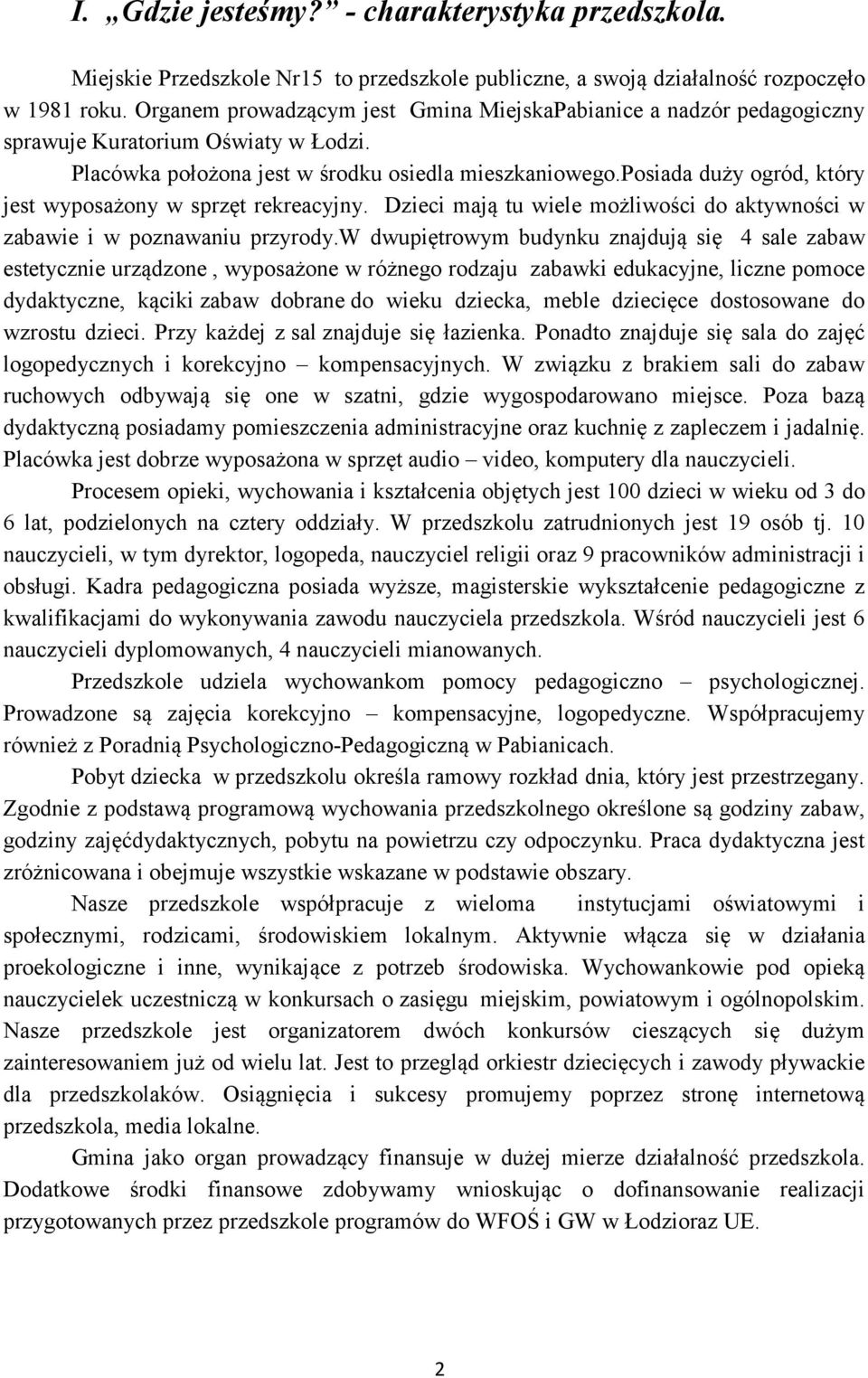 posiada duży ogród, który jest wyposażony w sprzęt rekreacyjny. Dzieci mają tu wiele możliwości do aktywności w zabawie i w poznawaniu przyrody.