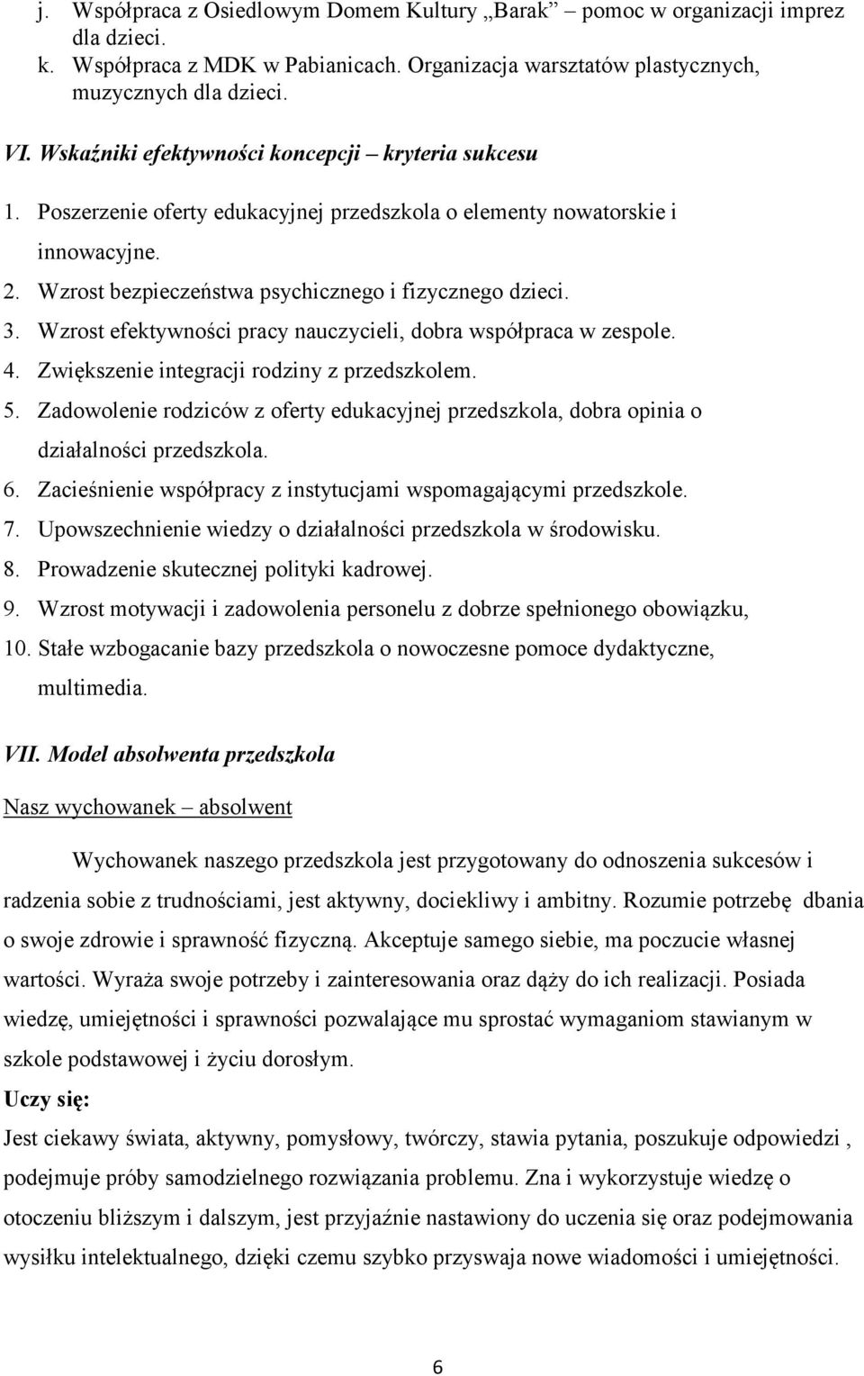 Wzrost efektywności pracy nauczycieli, dobra współpraca w zespole. 4. Zwiększenie integracji rodziny z przedszkolem. 5.