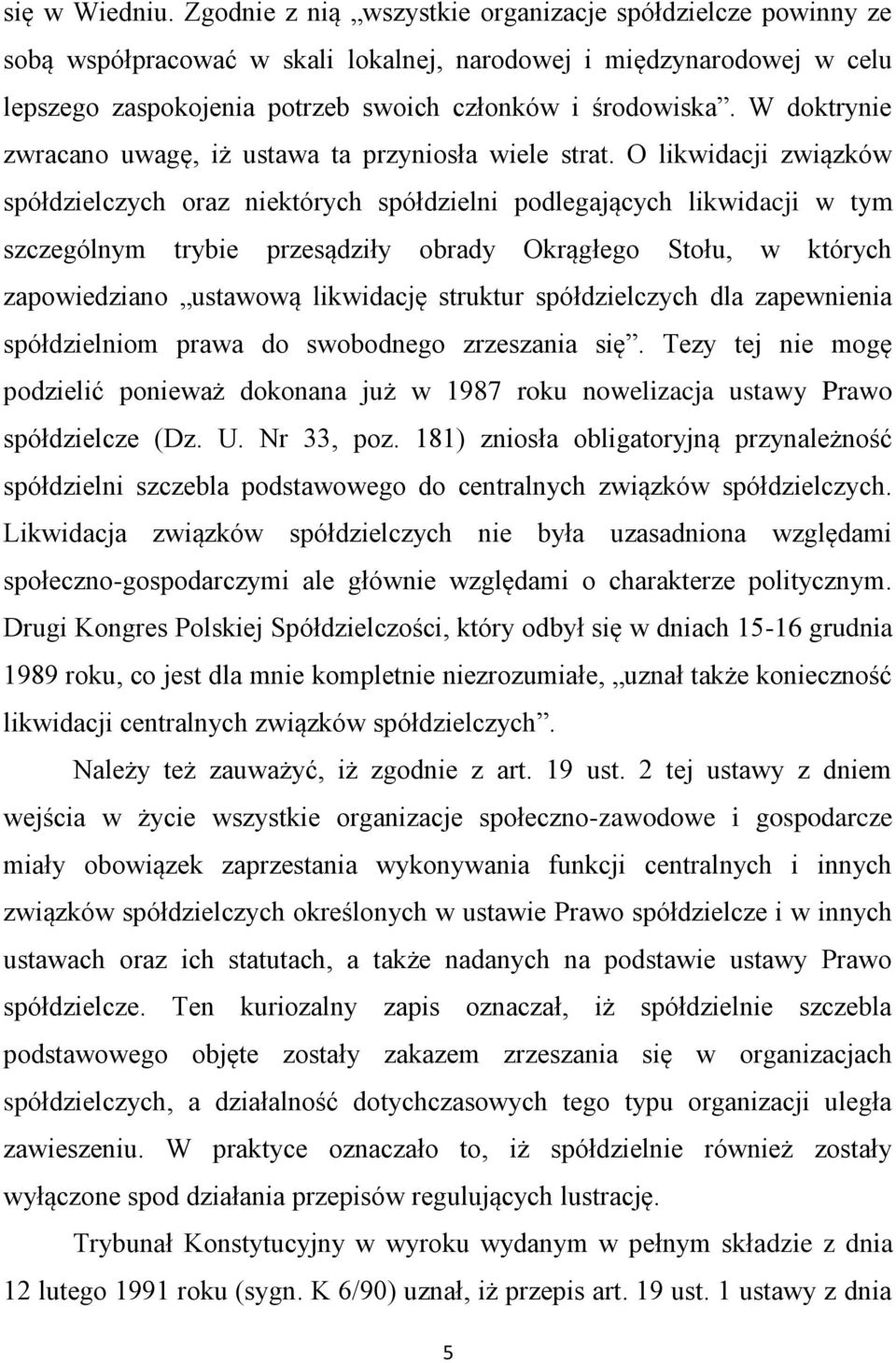 W doktrynie zwracano uwagę, iż ustawa ta przyniosła wiele strat.