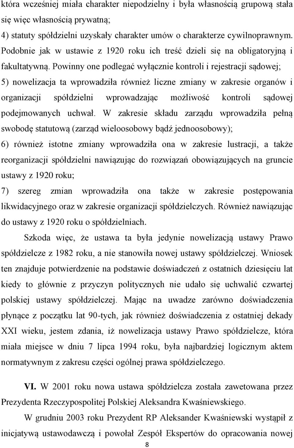 Powinny one podlegać wyłącznie kontroli i rejestracji sądowej; 5) nowelizacja ta wprowadziła również liczne zmiany w zakresie organów i organizacji spółdzielni wprowadzając możliwość kontroli sądowej