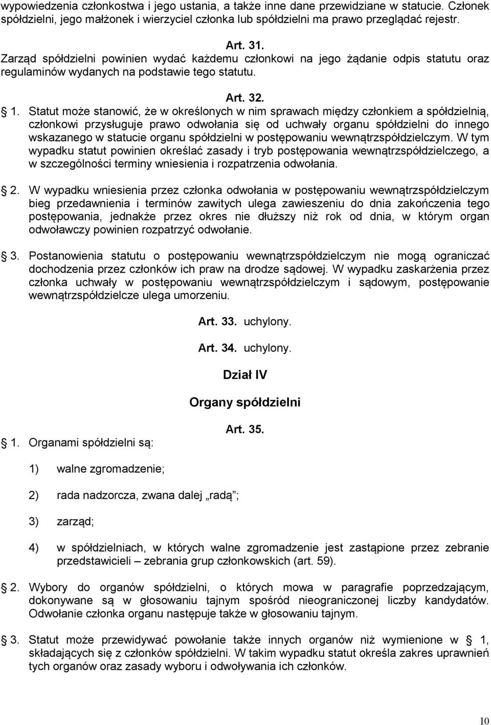 Statut może stanowić, że w określonych w nim sprawach między członkiem a spółdzielnią, członkowi przysługuje prawo odwołania się od uchwały organu spółdzielni do innego wskazanego w statucie organu