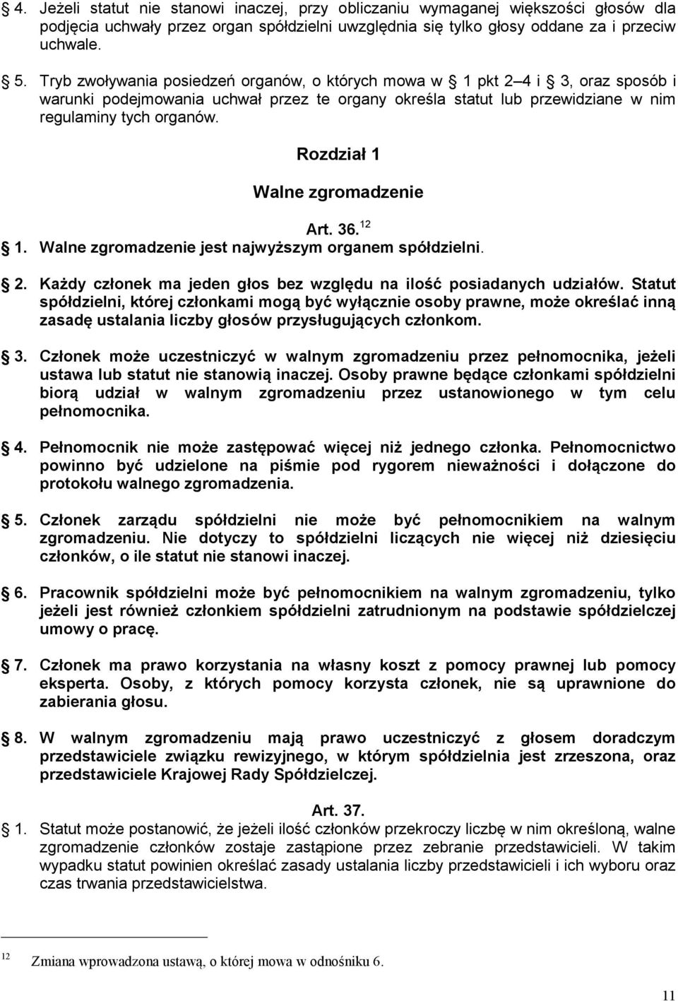 Rozdział 1 Walne zgromadzenie Art. 36. 12 1. Walne zgromadzenie jest najwyższym organem spółdzielni. 2. Każdy członek ma jeden głos bez względu na ilość posiadanych udziałów.