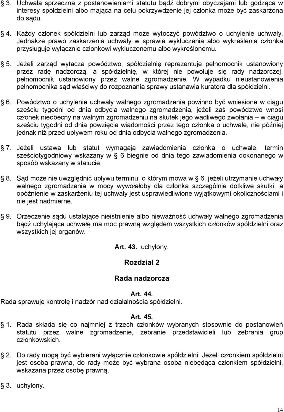 Jednakże prawo zaskarżenia uchwały w sprawie wykluczenia albo wykreślenia członka przysługuje wyłącznie członkowi wykluczonemu albo wykreślonemu. 5.